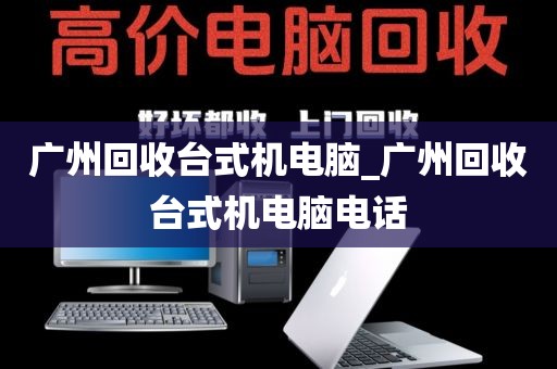 广州回收台式机电脑_广州回收台式机电脑电话